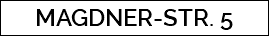 MAGDNER-STR. 5